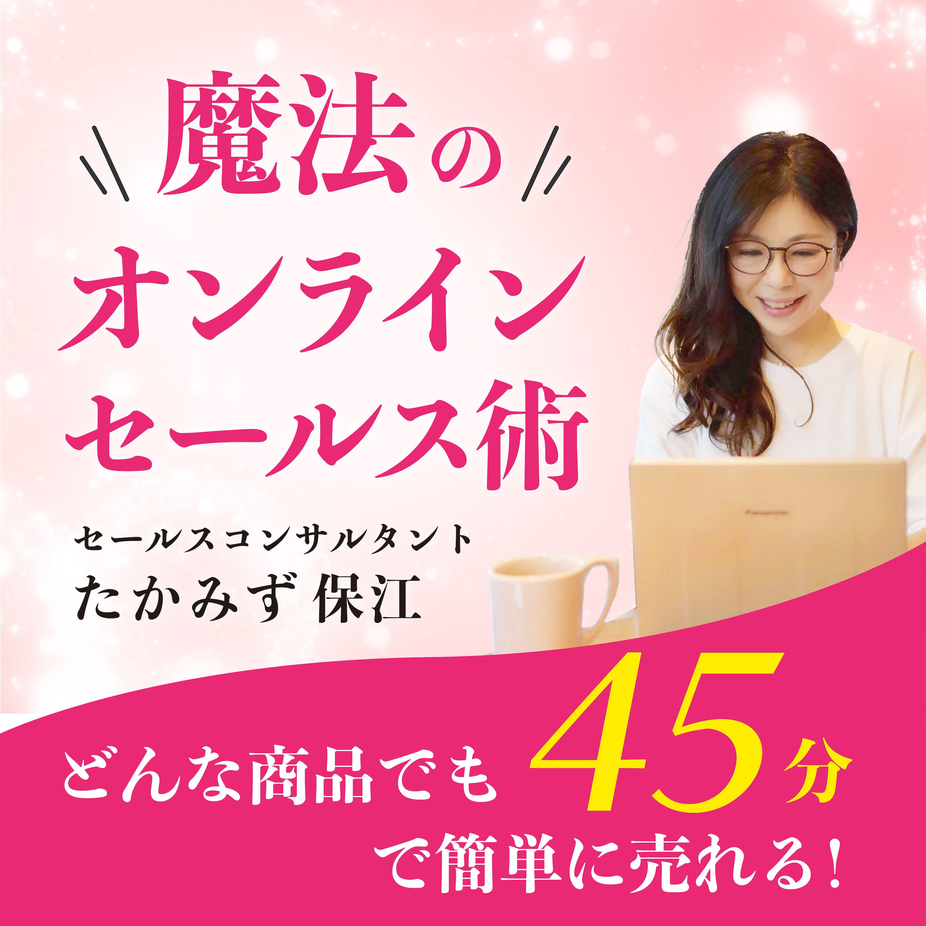 どんな商品でも45分で簡単に売れる！ 魔法のオンラインセールス術