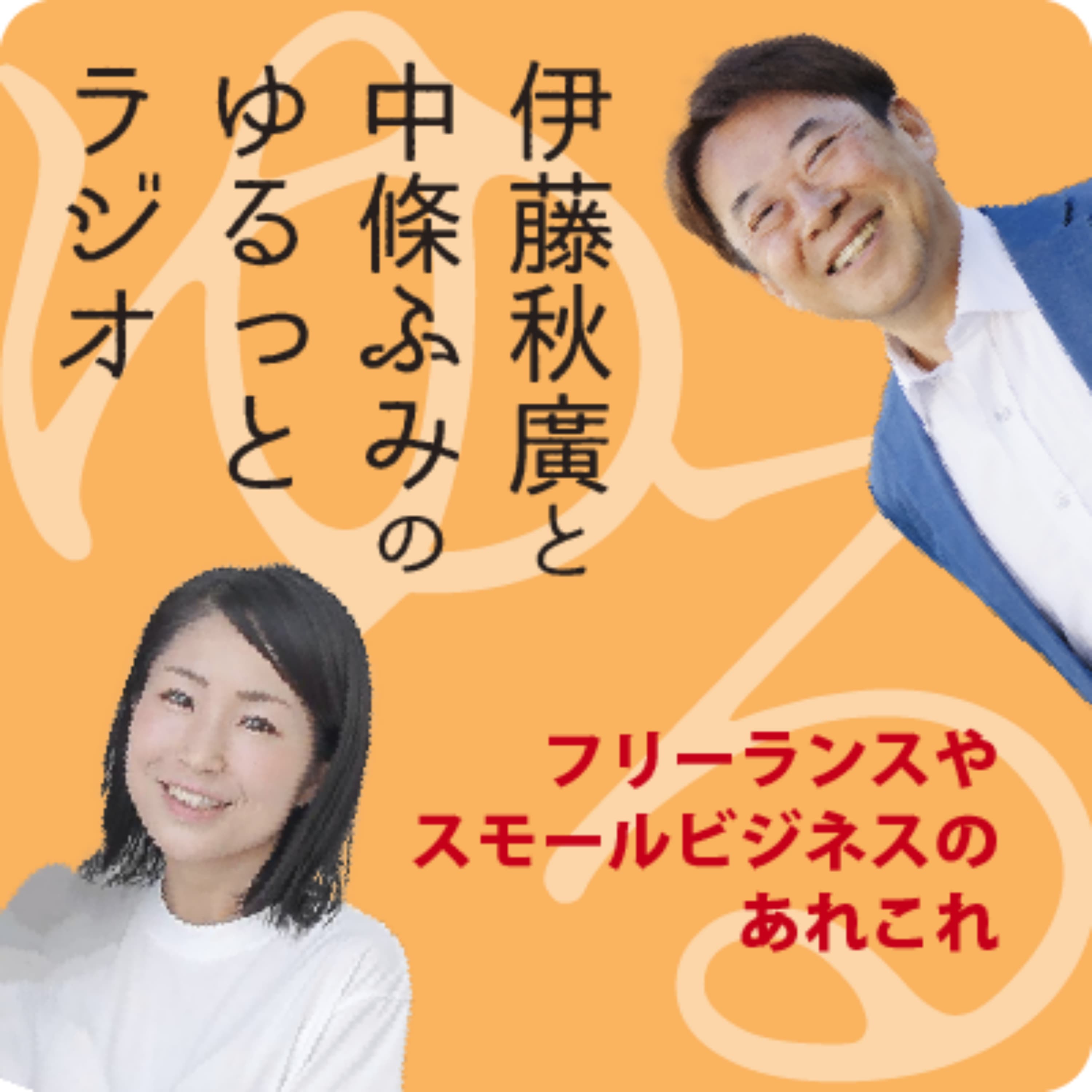伊藤秋廣と中條ふみのゆるっとラジオ ~フリーランスやスモールビジネスのあれこれ~